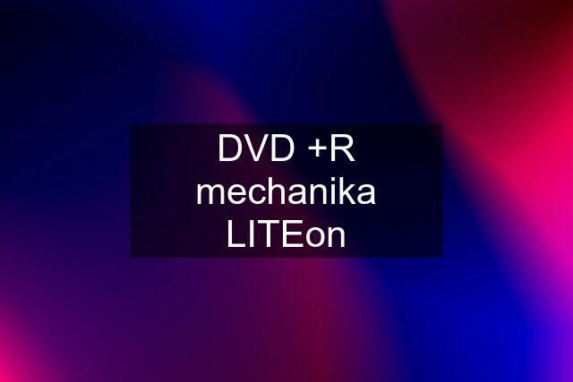 DVD +R mechanika LITEon