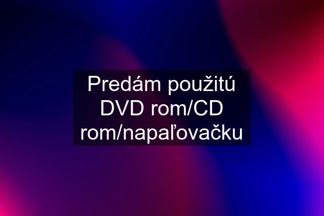 Predám použitú DVD rom/CD rom/napaľovačku