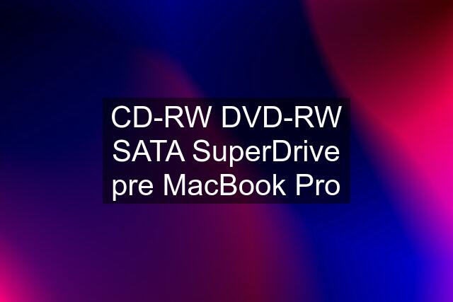 CD-RW DVD-RW SATA SuperDrive pre MacBook Pro