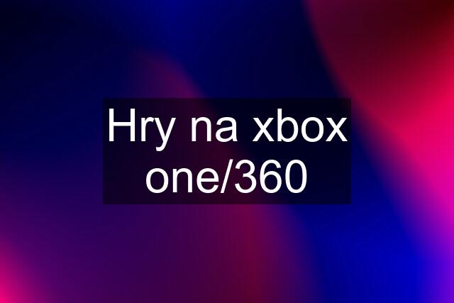 Hry na xbox one/360