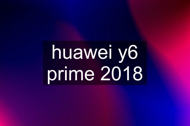 huawei y6 prime 2018