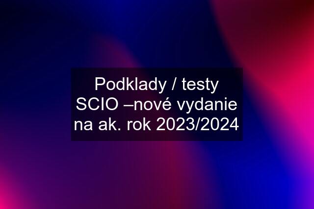 Podklady / testy SCIO –nové vydanie na ak. rok 2023/2024