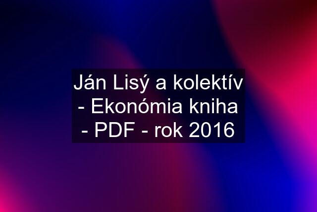 Ján Lisý a kolektív - Ekonómia kniha - PDF - rok 2016