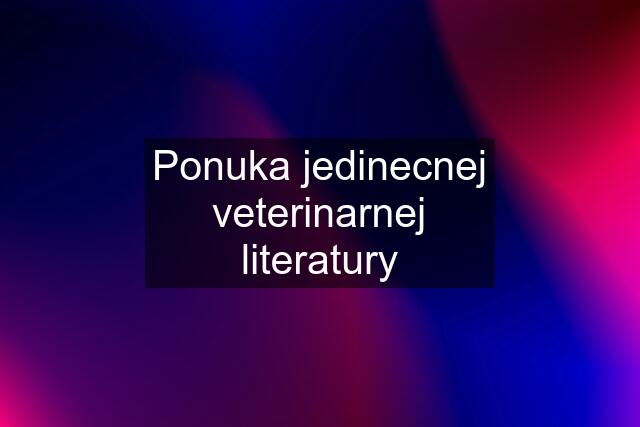 Ponuka jedinecnej veterinarnej literatury