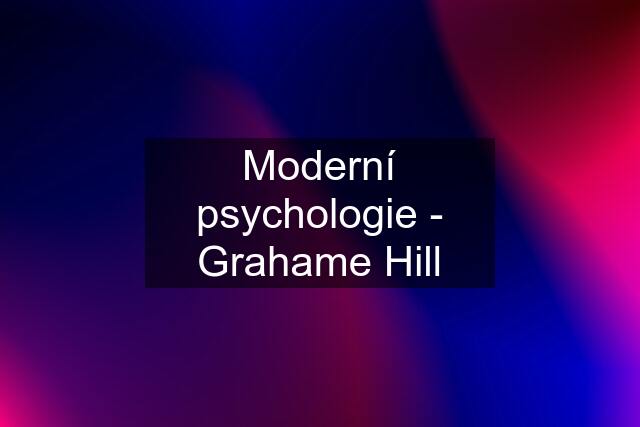 Moderní psychologie - Grahame Hill