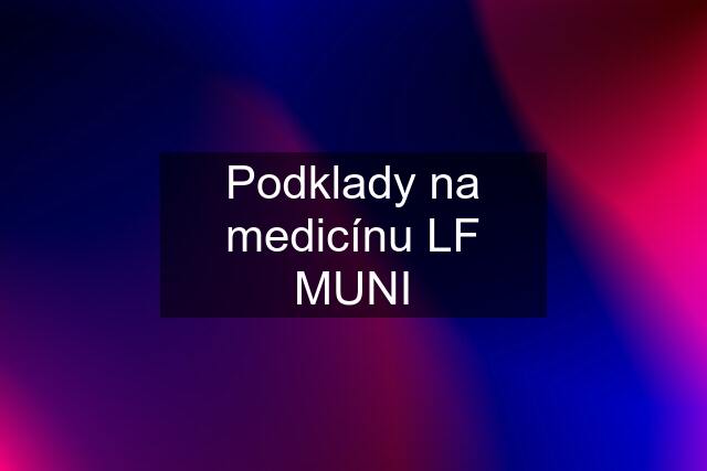 Podklady na medicínu LF MUNI