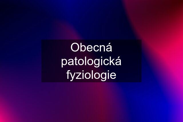 Obecná patologická fyziologie