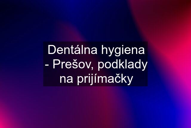 Dentálna hygiena - Prešov, podklady na prijímačky