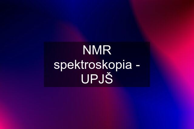 NMR spektroskopia - UPJŠ