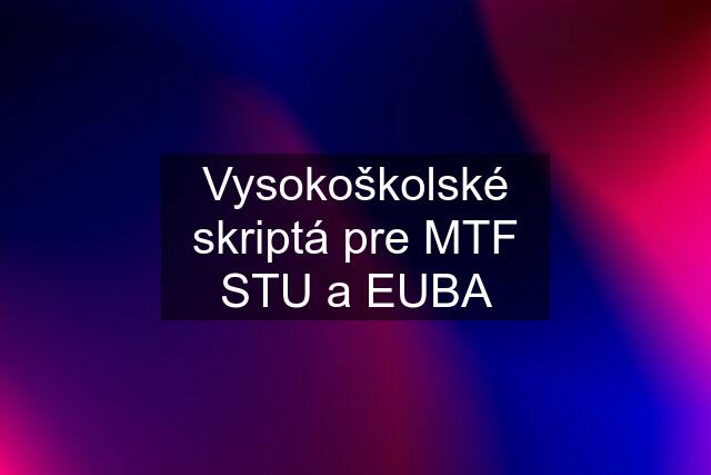 Vysokoškolské skriptá pre MTF STU a EUBA