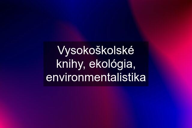 Vysokoškolské knihy, ekológia, environmentalistika