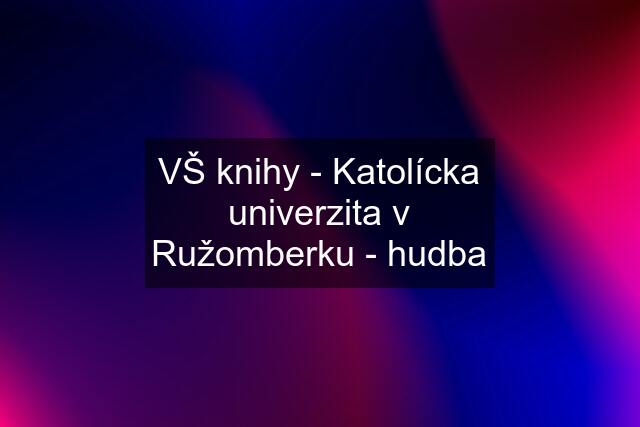 VŠ knihy - Katolícka univerzita v Ružomberku - hudba