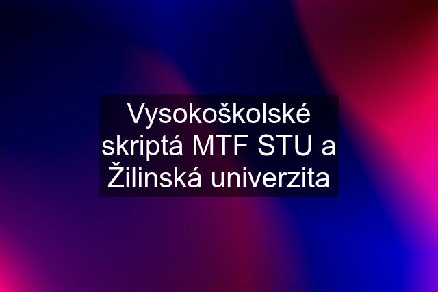 Vysokoškolské skriptá MTF STU a Žilinská univerzita
