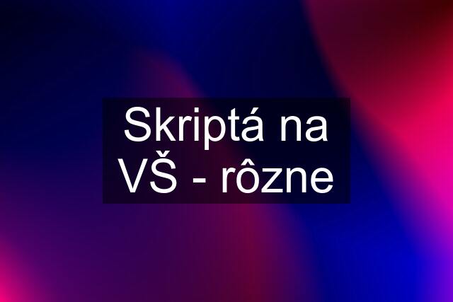 Skriptá na VŠ - rôzne