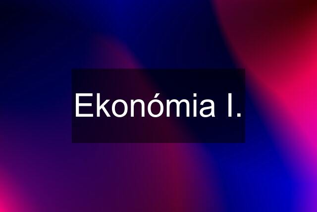 Ekonómia I.