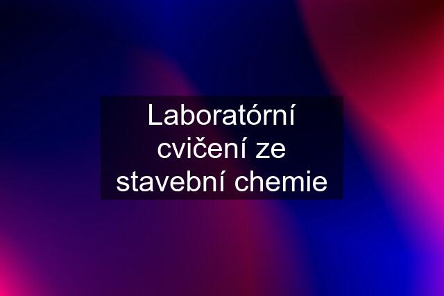 Laboratórní cvičení ze stavební chemie