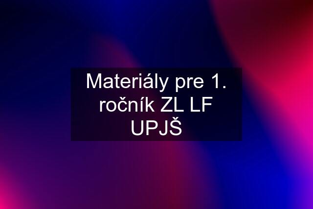 Materiály pre 1. ročník ZL LF UPJŠ