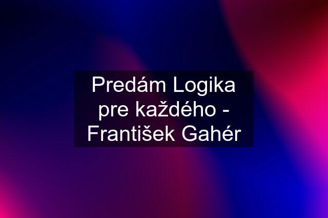 Predám Logika pre každého - František Gahér