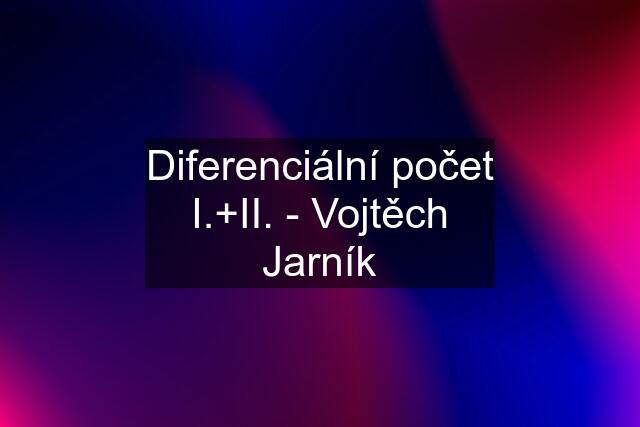 Diferenciální počet I.+II. - Vojtěch Jarník