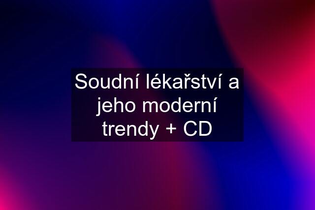 Soudní lékařství a jeho moderní trendy + CD