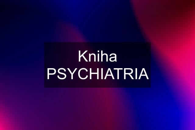 Kniha PSYCHIATRIA