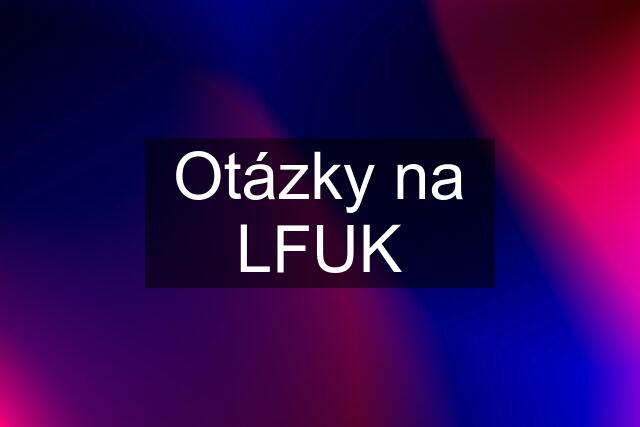 Otázky na LFUK