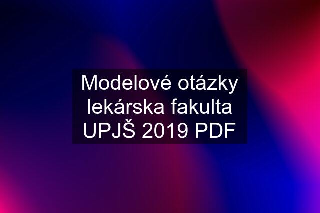 Modelové otázky lekárska fakulta UPJŠ 2019 PDF