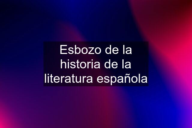 Esbozo de la historia de la literatura española