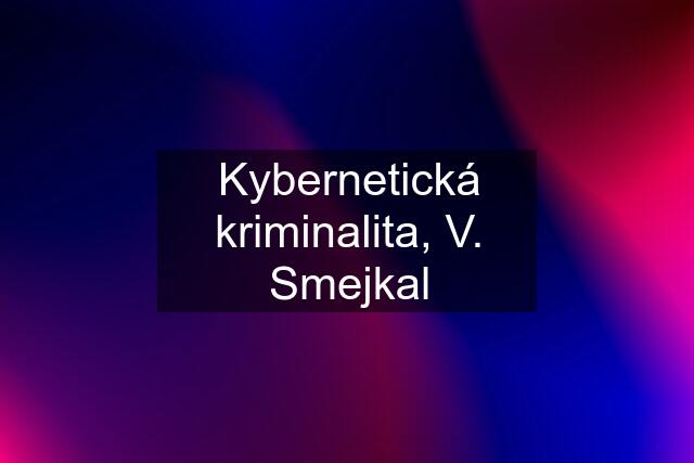 Kybernetická kriminalita, V. Smejkal