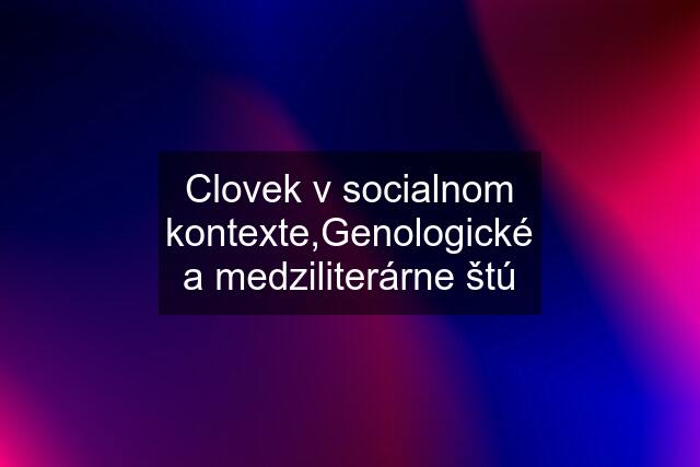 Clovek v socialnom kontexte,Genologické a medziliterárne štú