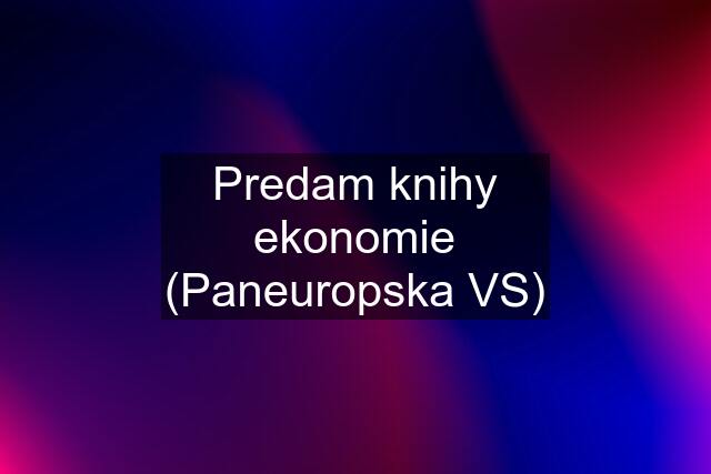 Predam knihy ekonomie (Paneuropska VS)