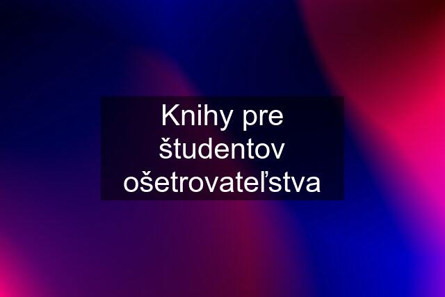 Knihy pre študentov ošetrovateľstva