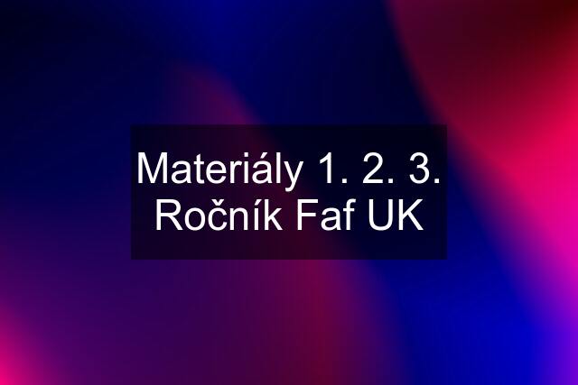 Materiály 1. 2. 3. Ročník Faf UK