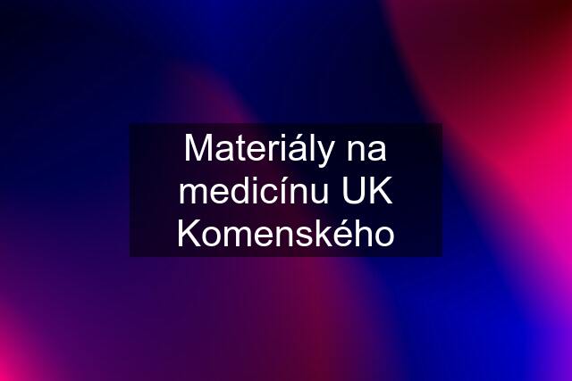 Materiály na medicínu UK Komenského