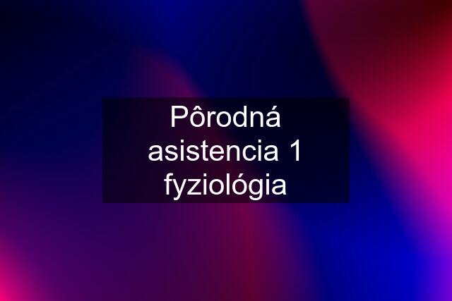 Pôrodná asistencia 1 fyziológia