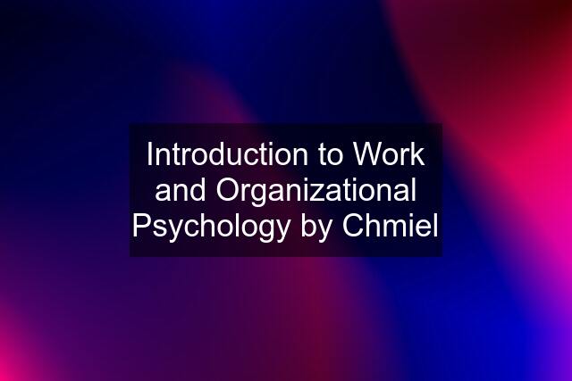 Introduction to Work and Organizational Psychology by Chmiel