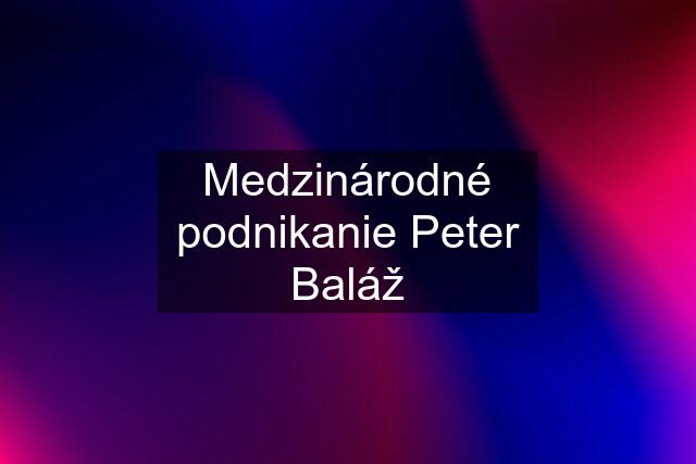 Medzinárodné podnikanie Peter Baláž