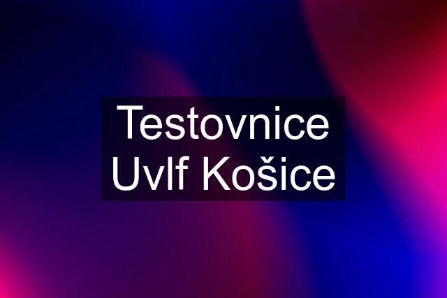 Testovnice Uvlf Košice