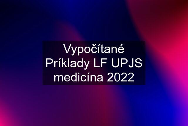 Vypočítané Príklady LF UPJS medicína 2022