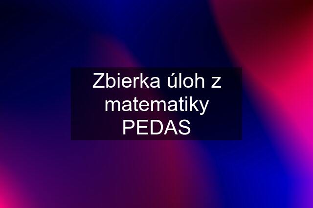 Zbierka úloh z matematiky PEDAS