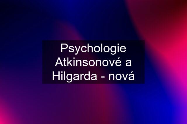 Psychologie Atkinsonové a Hilgarda - nová