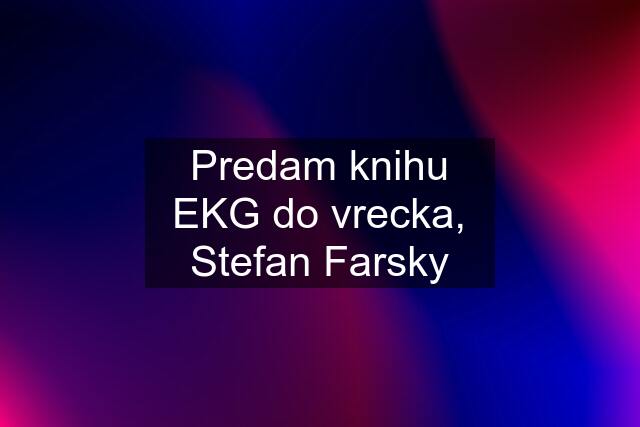 Predam knihu EKG do vrecka, Stefan Farsky