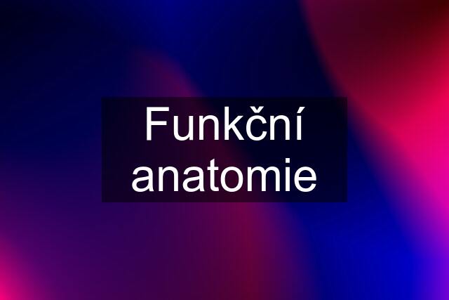 Funkční anatomie