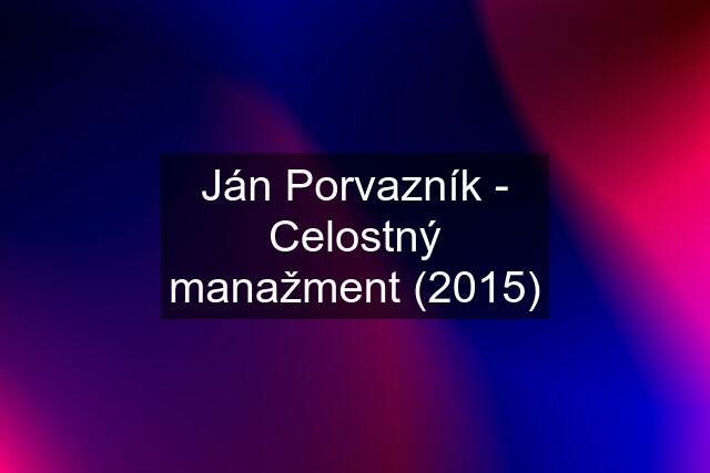 Ján Porvazník - Celostný manažment (2015)