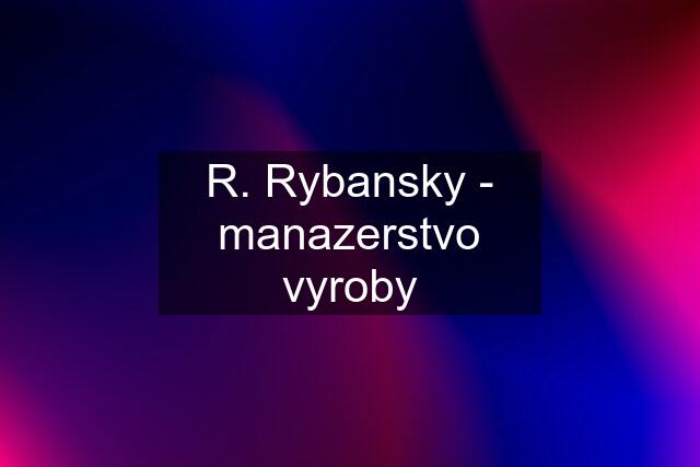 R. Rybansky - manazerstvo vyroby