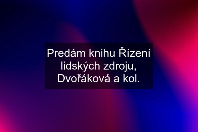 Predám knihu Řízení lidských zdroju, Dvořáková a kol.