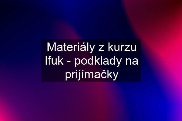 Materiály z kurzu lfuk - podklady na prijímačky