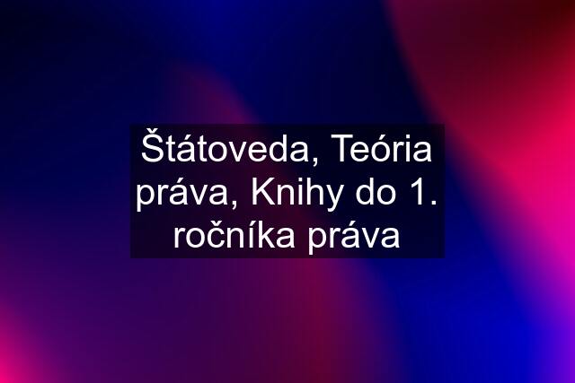 Štátoveda, Teória práva, Knihy do 1. ročníka práva