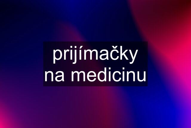 prijímačky na medicinu