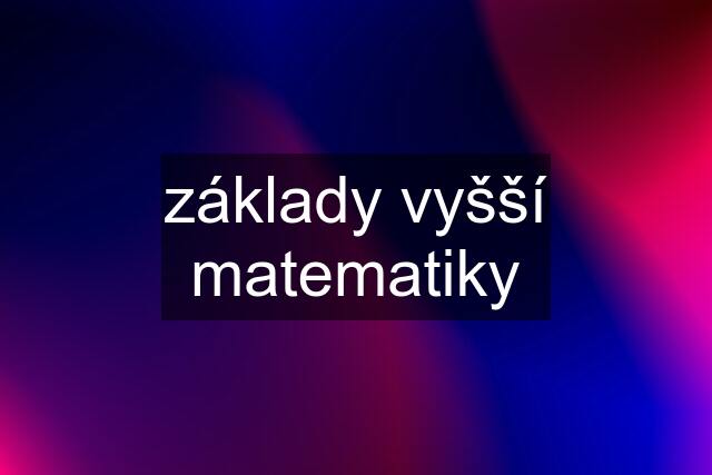 základy vyšší matematiky